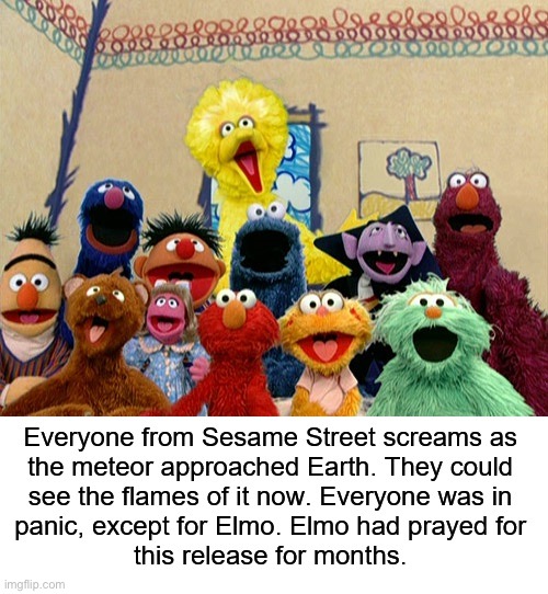 Elmo has wanted to die for months. Elmo is content. | image tagged in sesame street,meteor,dark humor | made w/ Imgflip meme maker