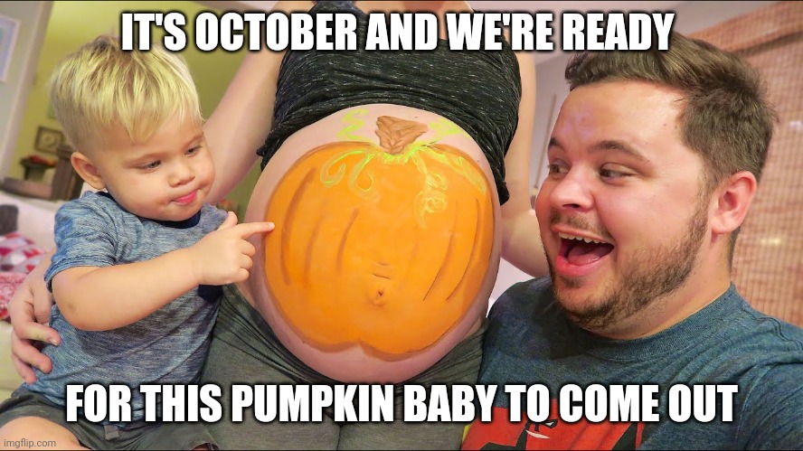 "Come on out, pumpkin" | IT'S OCTOBER AND WE'RE READY; FOR THIS PUMPKIN BABY TO COME OUT | image tagged in pregnant,pumpkin,october | made w/ Imgflip meme maker