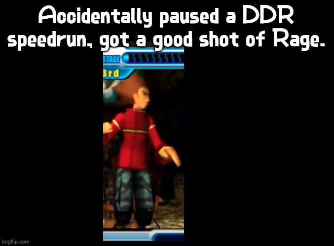 The perfect time to pause doesn't exi- | Accidentally paused a DDR speedrun, got a good shot of Rage. | image tagged in blank black,ddr,speedrun,perfect pause,youtube,why do tags even exist | made w/ Imgflip meme maker
