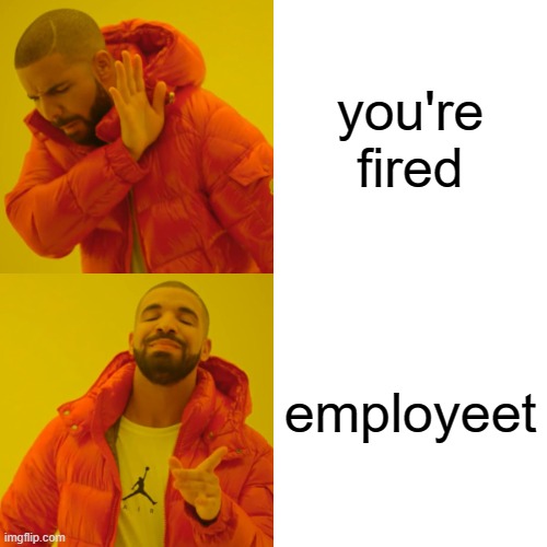 you're employeet! | you're fired; employeet | image tagged in memes,drake hotline bling,fun,funny,unemployed | made w/ Imgflip meme maker
