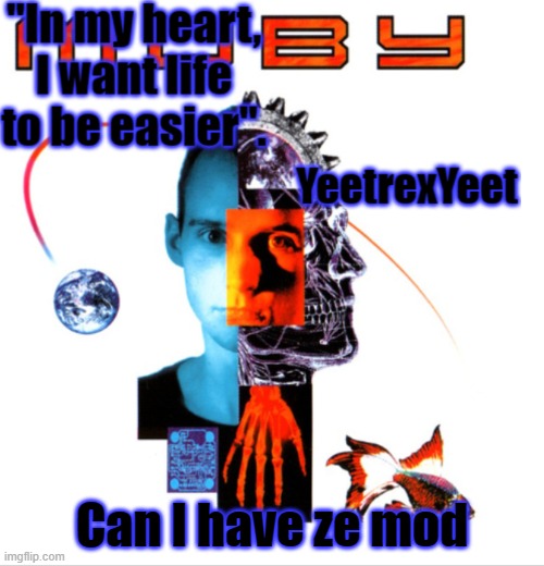 answer gonna be n o | Can I have ze mod | image tagged in moby 2 0 | made w/ Imgflip meme maker