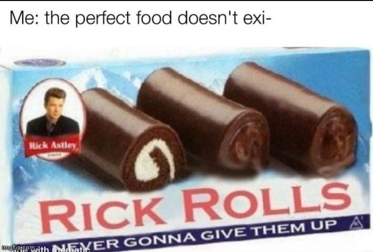 Thats why I love Rick Rolls | image tagged in rick roll,pack your lunch kids,100 percent full of memes | made w/ Imgflip meme maker