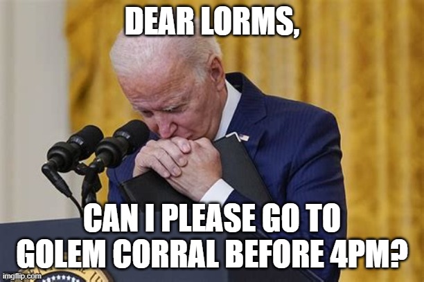 Crying | DEAR LORMS, CAN I PLEASE GO TO GOLEM CORRAL BEFORE 4PM? | image tagged in crying | made w/ Imgflip meme maker