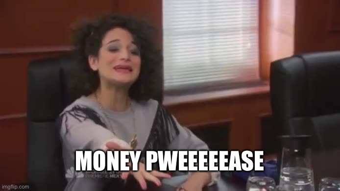 Money Please | MONEY PWEEEEEASE | image tagged in money please | made w/ Imgflip meme maker