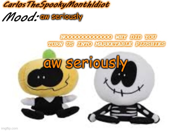 aw seriously | aw seriously; aw seriously | image tagged in aw seriously | made w/ Imgflip meme maker