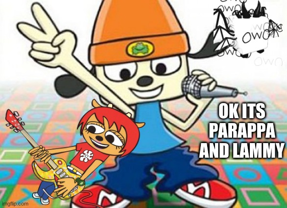 parappa and lammy | OK ITS PARAPPA AND LAMMY | image tagged in parappa | made w/ Imgflip meme maker