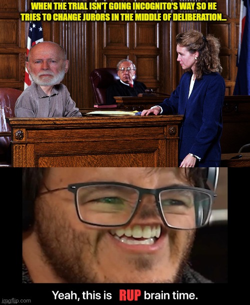 Conspiracy to commit jury tampering: corRUPtion at its finest... | WHEN THE TRIAL ISN'T GOING INCOGNITO'S WAY SO HE TRIES TO CHANGE JURORS IN THE MIDDLE OF DELIBERATION... | image tagged in courtroom,rup corruption,jury tampering,is illegal | made w/ Imgflip meme maker