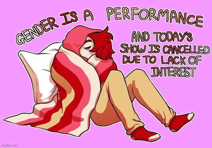 I know that presentation doesn’t equal gender, but I still like this. Esp b/c sometimes I feel ‘too tired to have a gender’ | made w/ Imgflip meme maker