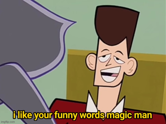 I Like Your Funny Words Magic Man | image tagged in i like your funny words magic man | made w/ Imgflip meme maker