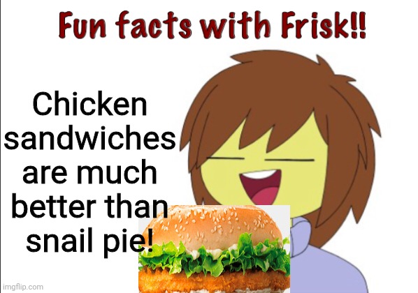 Chicken! | Chicken sandwiches are much better than snail pie! | image tagged in fun facts with frisk,frisk,undertale,chicken sandwich | made w/ Imgflip meme maker
