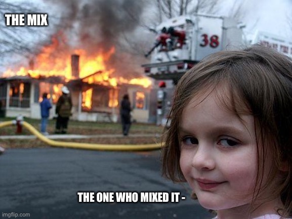 Disaster Girl | THE MIX; THE ONE WHO MIXED IT - | image tagged in memes,disaster girl | made w/ Imgflip meme maker