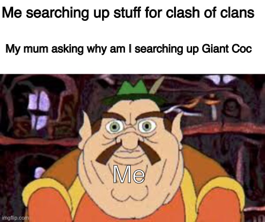 Giant Clash of Clans | Me searching up stuff for clash of clans; My mum asking why am I searching up Giant Coc; Me | image tagged in clash of clans,cock,infinite iq | made w/ Imgflip meme maker