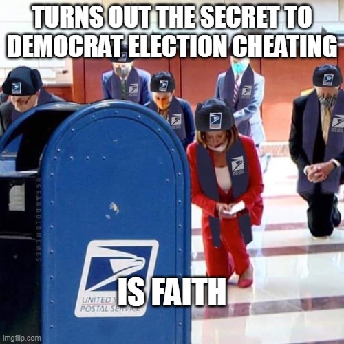 They know that we know that they cheated. | TURNS OUT THE SECRET TO DEMOCRAT ELECTION CHEATING; IS FAITH | image tagged in cheating,democrat,election fraud | made w/ Imgflip meme maker