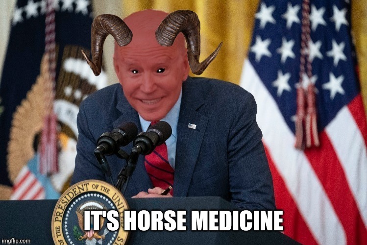 Demon joe biden | IT'S HORSE MEDICINE | image tagged in demon joe biden | made w/ Imgflip meme maker