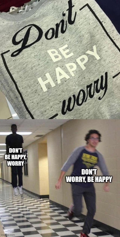  DON'T BE HAPPY, WORRY; DON'T WORRY, BE HAPPY | image tagged in floating boy chasing running boy,memes,funny,gifs,not really a gif,stop reading the tags | made w/ Imgflip meme maker