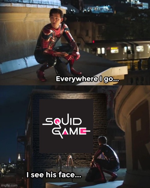 Squid Game memez | image tagged in everywhere i go i see his face,squid game | made w/ Imgflip meme maker