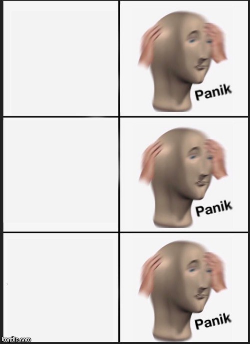 panik panik panik | image tagged in panik panik panik | made w/ Imgflip meme maker