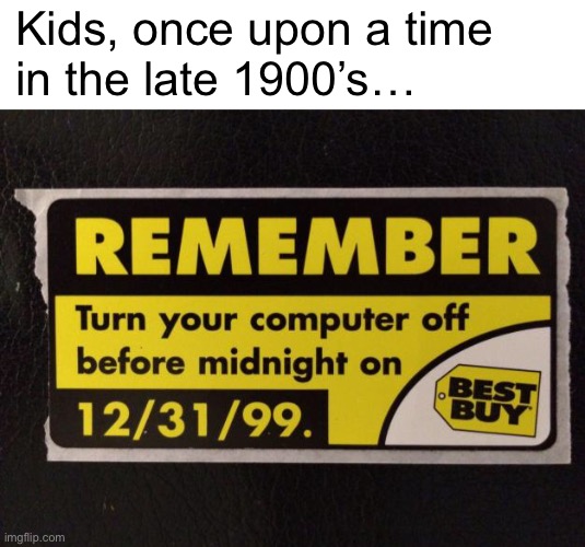 Y2K. And Everybody Was Freaking Out | Kids, once upon a time
in the late 1900’s… | image tagged in funny memes,y2k,i feel old | made w/ Imgflip meme maker