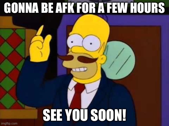 Just pointing this out because I know how much some of you miss me when I’m away ;) | GONNA BE AFK FOR A FEW HOURS; SEE YOU SOON! | image tagged in guy incognito,memes | made w/ Imgflip meme maker