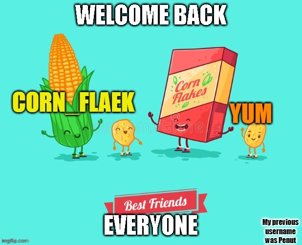 welcome back | WELCOME BACK; EVERYONE | image tagged in corn_flake announcement template | made w/ Imgflip meme maker