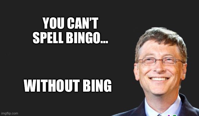 bill gates quote | YOU CAN’T SPELL BINGO…; WITHOUT BING | image tagged in bill gates quote | made w/ Imgflip meme maker