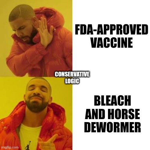 Con logic | FDA-APPROVED VACCINE; CONSERVATIVE LOGIC; BLEACH AND HORSE DEWORMER | image tagged in drake no/yes,coronavirus,covid-19,dumb | made w/ Imgflip meme maker