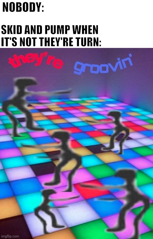 Spooky | NOBODY:; SKID AND PUMP WHEN IT'S NOT THEY'RE TURN: | image tagged in they're groovin,spooky month,fnf | made w/ Imgflip meme maker
