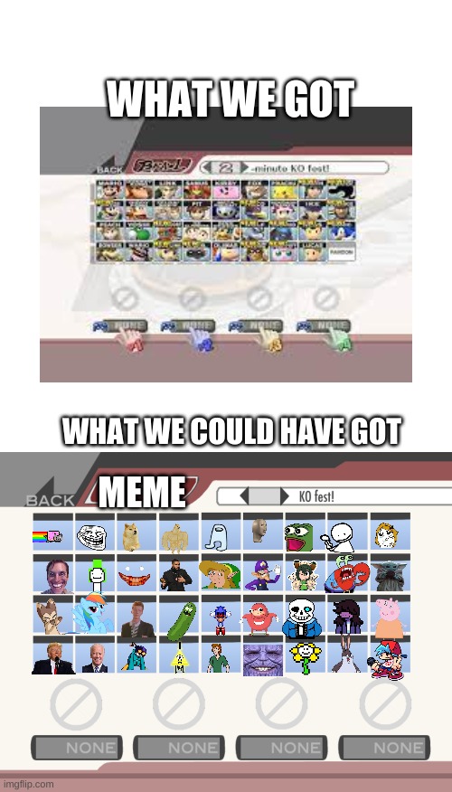What we could have got | WHAT WE GOT; WHAT WE COULD HAVE GOT; MEME | image tagged in memes,blank transparent square,make your own super smash bros brawl roster,super smash bros | made w/ Imgflip meme maker