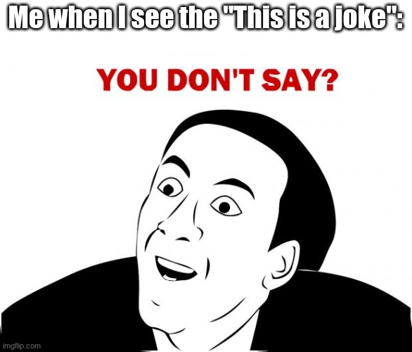 You Don't Say Meme | Me when I see the "This is a joke": | image tagged in memes,you don't say | made w/ Imgflip meme maker