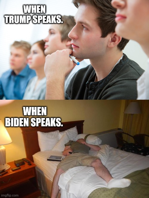 Biden puts me to sleep. | WHEN TRUMP SPEAKS. WHEN BIDEN SPEAKS. | image tagged in memes | made w/ Imgflip meme maker