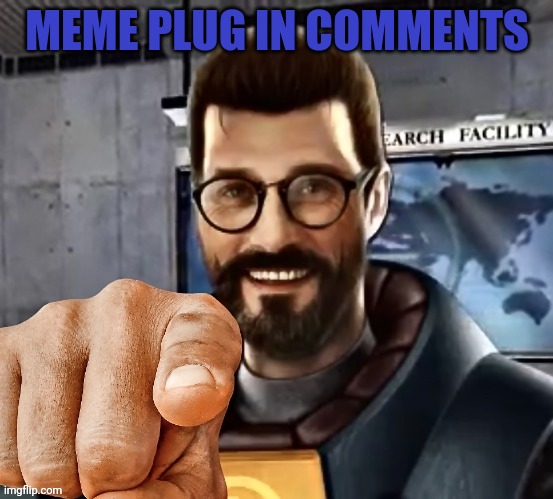 https://imgflip.com/i/5pwmno | MEME PLUG IN COMMENTS | image tagged in gordon freeman | made w/ Imgflip meme maker