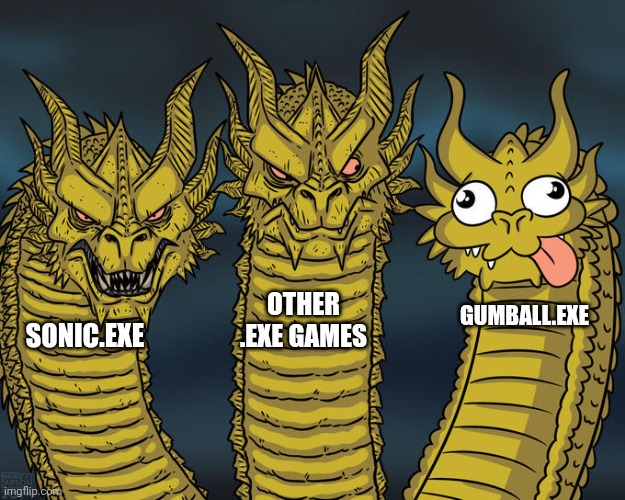 Gumball... | OTHER .EXE GAMES; GUMBALL.EXE; SONIC.EXE | image tagged in three-headed dragon,gumball,sonic exe | made w/ Imgflip meme maker