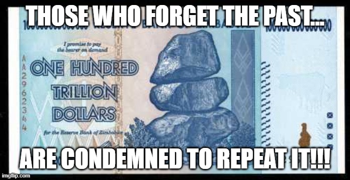 Those who forget the past... | THOSE WHO FORGET THE PAST... ARE CONDEMNED TO REPEAT IT!!! | image tagged in nwo,leftist terrorism,hyperinflation currency | made w/ Imgflip meme maker