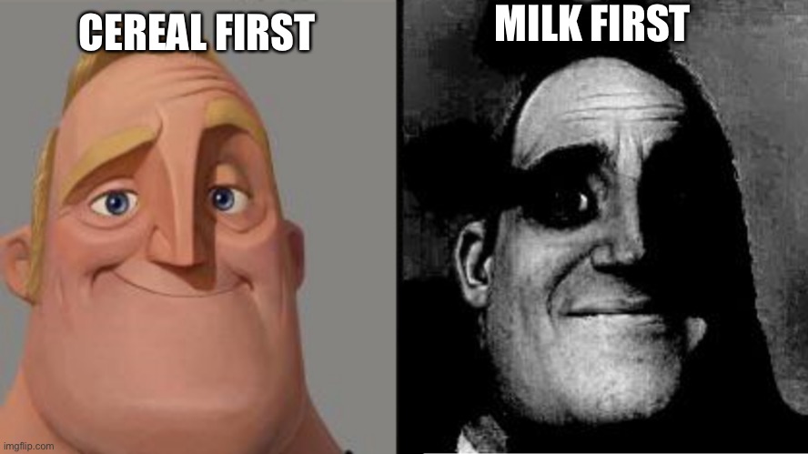 Daily relatable memes #28 | MILK FIRST; CEREAL FIRST | image tagged in traumatized mr incredible | made w/ Imgflip meme maker