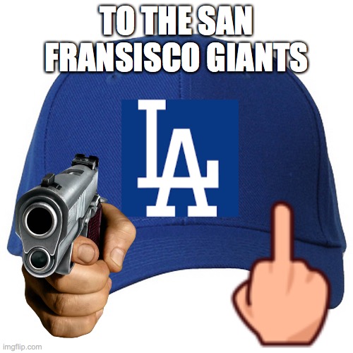 A message to the giants | TO THE SAN FRANSISCO GIANTS | image tagged in blue hat,los angeles dodgers | made w/ Imgflip meme maker