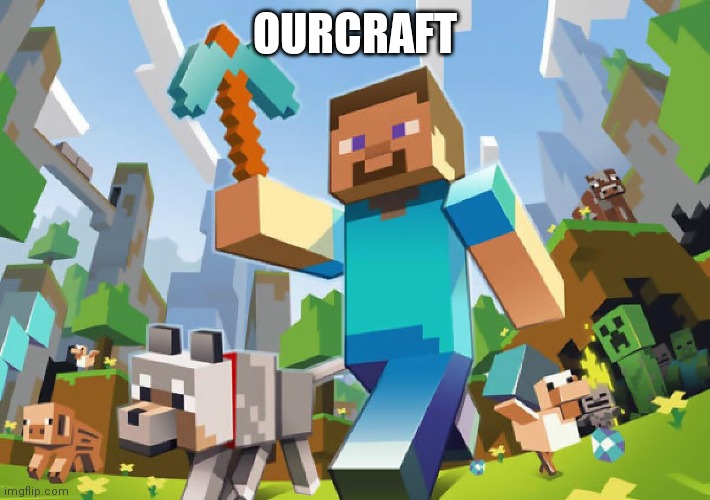 Minecraft  | OURCRAFT | image tagged in minecraft | made w/ Imgflip meme maker