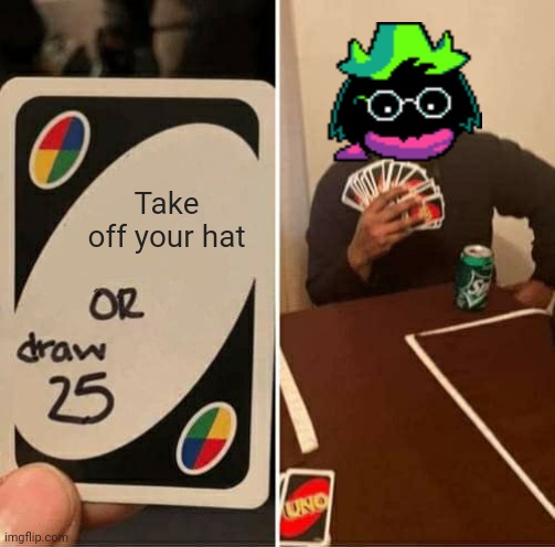 Ralsel Playing uno with his friend's was a bad idea | Take off your hat | image tagged in memes,uno draw 25 cards | made w/ Imgflip meme maker