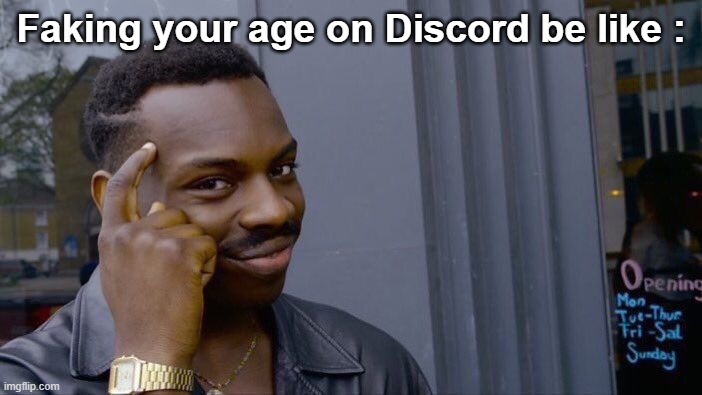 Faking your age on Discord be like : |  Faking your age on Discord be like : | image tagged in memes,roll safe think about it,discord,iq,big brain | made w/ Imgflip meme maker