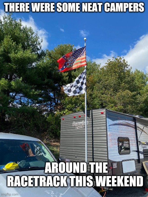 Git-R-Done | THERE WERE SOME NEAT CAMPERS; AROUND THE RACETRACK THIS WEEKEND | image tagged in open-wheel racing,conservatives,oh i dont think so,libtards | made w/ Imgflip meme maker