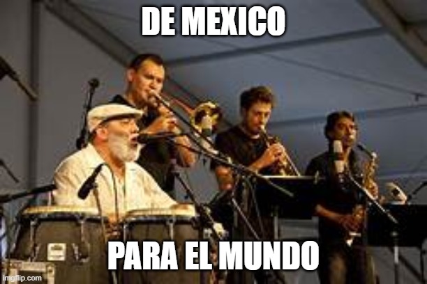 DE MEXICO; PARA EL MUNDO | made w/ Imgflip meme maker