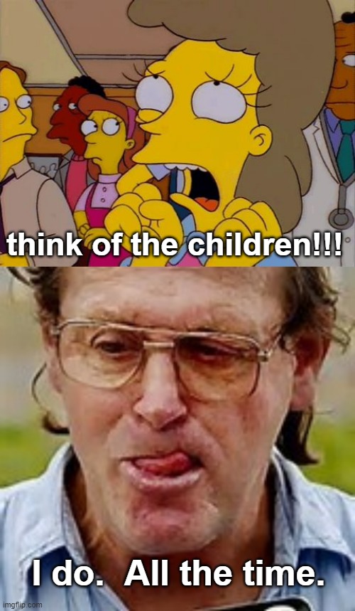 aeiou | think of the children!!! I do.  All the time. | image tagged in think of the children,pedophile | made w/ Imgflip meme maker