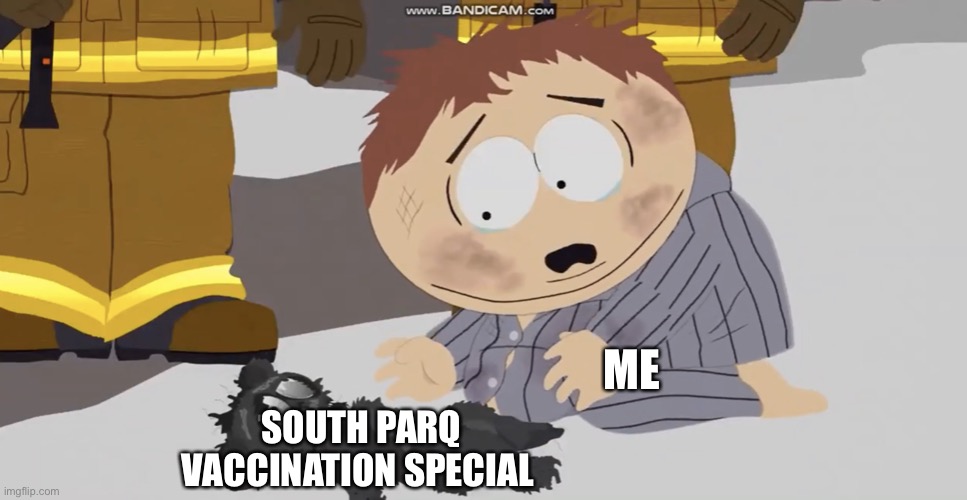 cartman crying over something | ME; SOUTH PARQ VACCINATION SPECIAL | image tagged in cartman crying over something | made w/ Imgflip meme maker