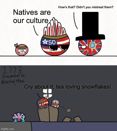 Boston tea party | How’s that? Didn’t you mistreat them? Natives are our culture. Cry about it, tea loving snowflakes! | image tagged in usa | made w/ Imgflip meme maker