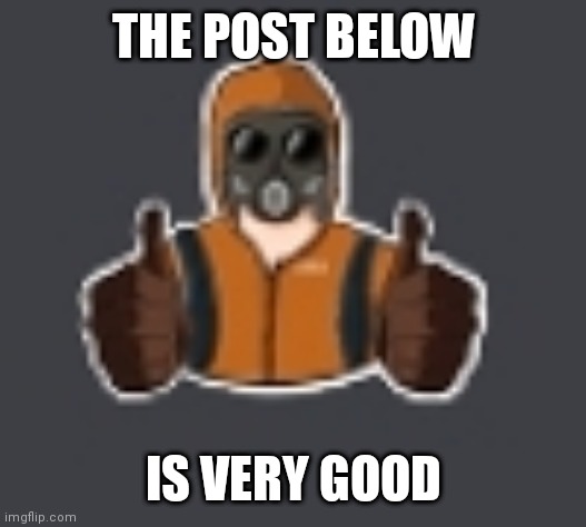 Terrorist thumbs up | THE POST BELOW; IS VERY GOOD | image tagged in terrorist thumbs up | made w/ Imgflip meme maker
