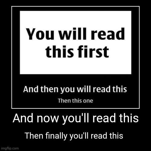 You will read this | image tagged in then this,and this,then you'll read the meme | made w/ Imgflip demotivational maker