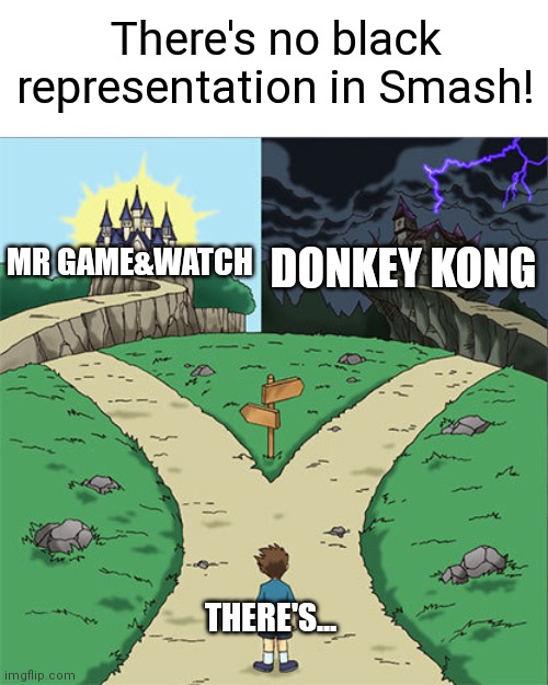 Close enough | There's no black representation in Smash! MR GAME&WATCH; DONKEY KONG; THERE'S... | image tagged in two paths,super smash bros,smash,smash bros | made w/ Imgflip meme maker
