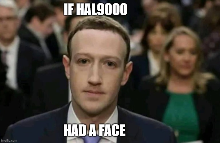 ZuckerHal |  IF HAL9000; HAD A FACE | image tagged in zuckerberg,2001 a space odyssey | made w/ Imgflip meme maker