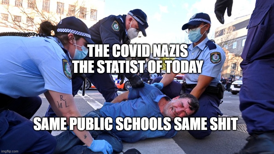 Australian Prison Colony Police State | THE COVID NAZIS THE STATIST OF TODAY; SAME PUBLIC SCHOOLS SAME SHIT | image tagged in australian prison colony police state | made w/ Imgflip meme maker