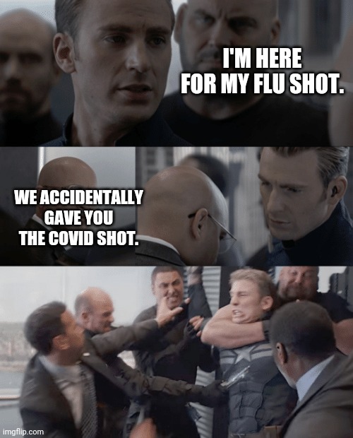 The old switcheroo. | I'M HERE FOR MY FLU SHOT. WE ACCIDENTALLY GAVE YOU THE COVID SHOT. | image tagged in memes | made w/ Imgflip meme maker