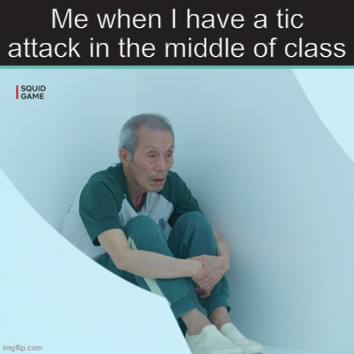 Squid Game Grandpa | Me when I have a tic attack in the middle of class | image tagged in squid game grandpa,mental health,mental illness,school | made w/ Imgflip meme maker